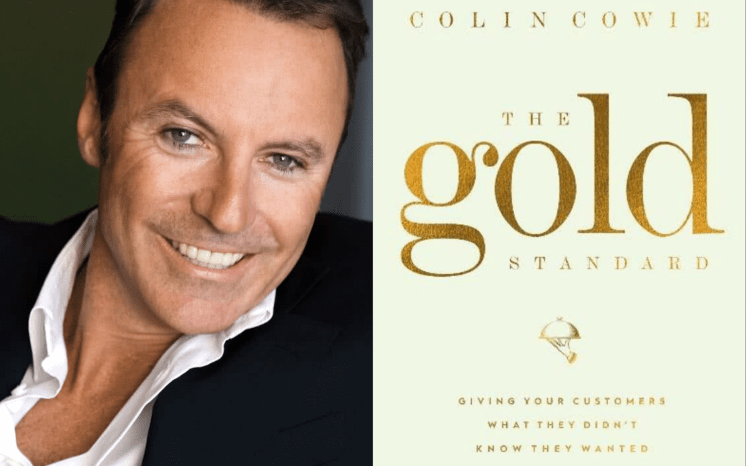 Episode 380 COLIN COWIE: The Gold Standard: Giving Your Customers What They Didn’t Know They Wanted